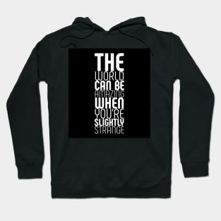 The world can be amazing when you are slightly strange Hoodie